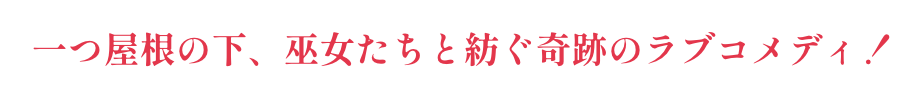 一つ屋根の下、巫女たちと紡ぐ奇跡のラブコメディ！